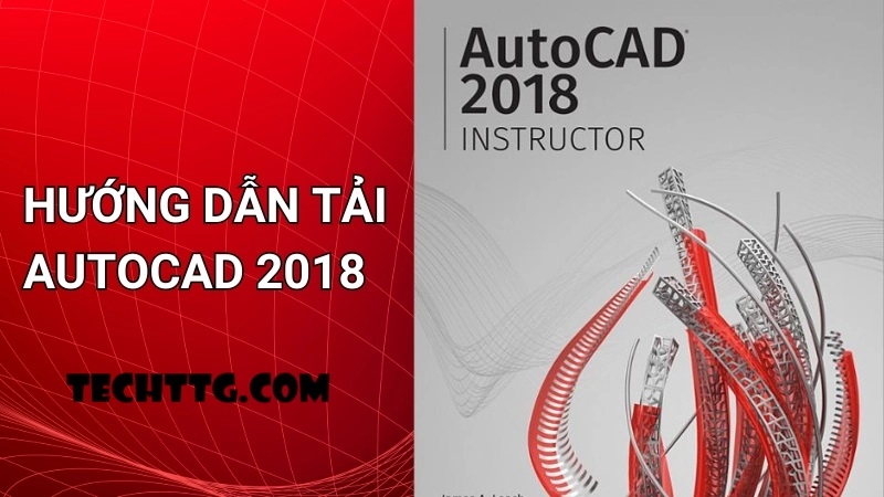 Tìm hiểu chi tiết cách tải Autocad 2018 an toàn, nhanh chóng